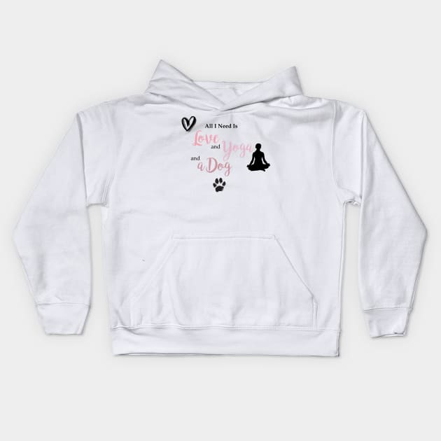 All I Need is Love, Yoga & A Dog Kids Hoodie by StylishTayla